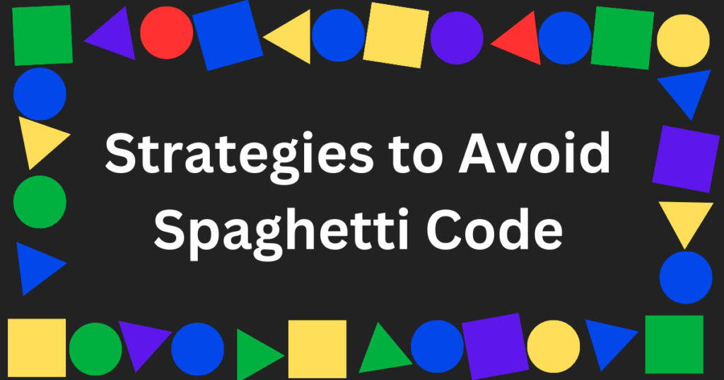 Strategies to Avoid
Spaghetti Code